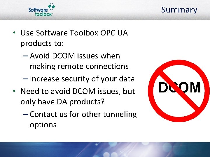 Summary • Use Software Toolbox OPC UA products to: – Avoid DCOM issues when