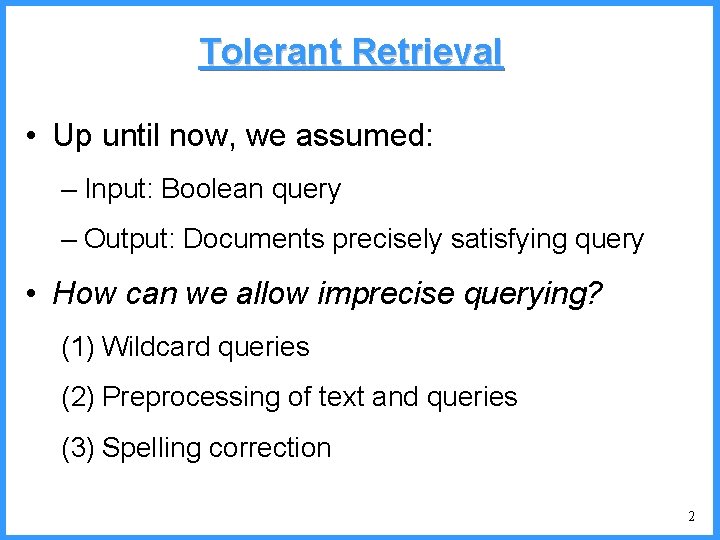 Tolerant Retrieval • Up until now, we assumed: – Input: Boolean query – Output: