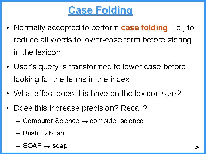 Case Folding • Normally accepted to perform case folding, i. e. , to reduce