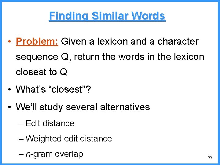 Finding Similar Words • Problem: Given a lexicon and a character sequence Q, return