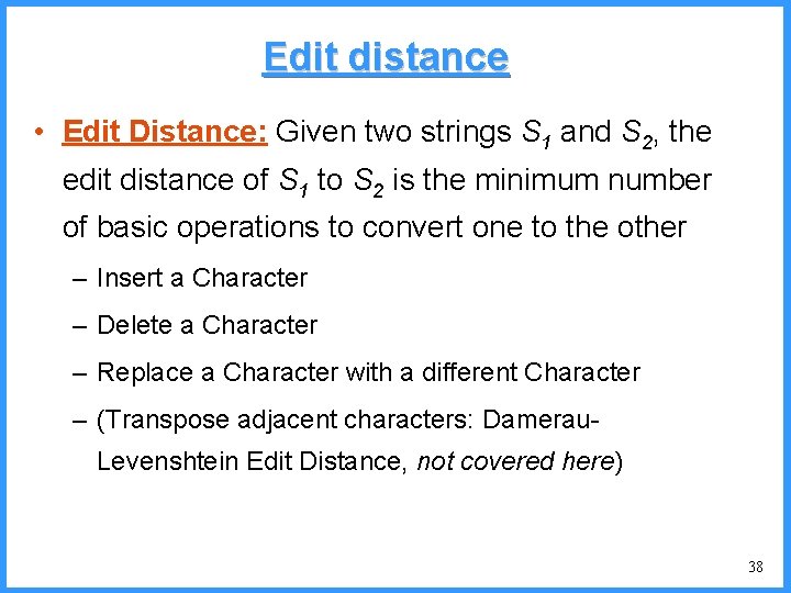 Edit distance • Edit Distance: Given two strings S 1 and S 2, the