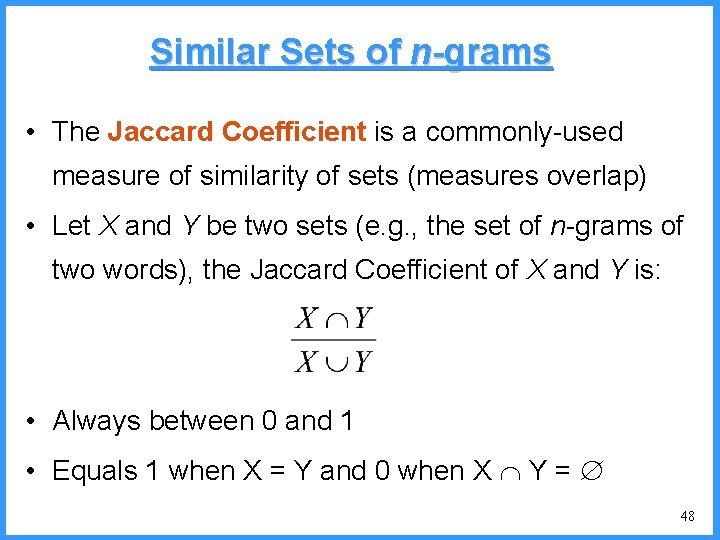 Similar Sets of n-grams • The Jaccard Coefficient is a commonly-used measure of similarity
