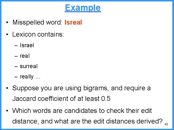 Example • Misspelled word: Isreal • Lexicon contains: – Israel – real – surreal