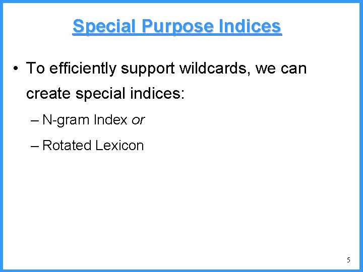 Special Purpose Indices • To efficiently support wildcards, we can create special indices: –