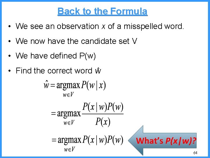 Back to the Formula • We see an observation x of a misspelled word.