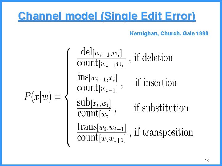 Channel model (Single Edit Error) Kernighan, Church, Gale 1990 68 