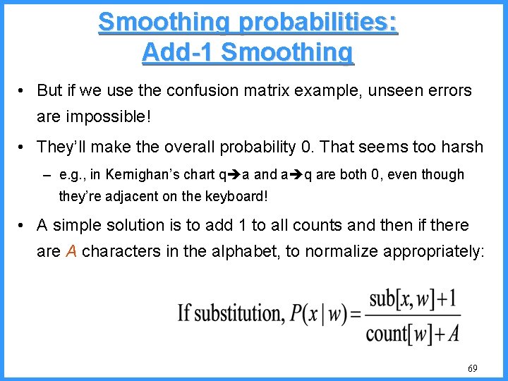 Smoothing probabilities: Add-1 Smoothing • But if we use the confusion matrix example, unseen