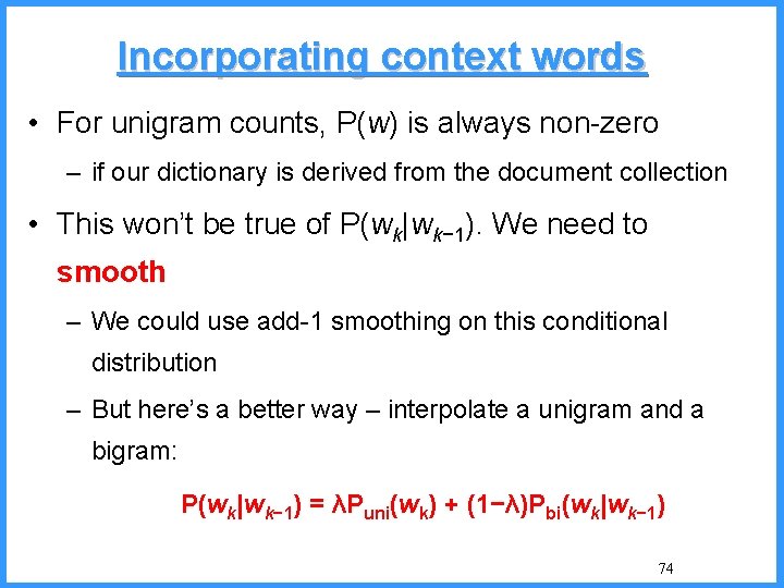 Incorporating context words • For unigram counts, P(w) is always non-zero – if our