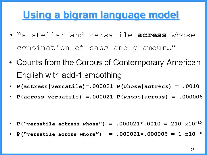 Using a bigram language model • “a stellar and versatile acress whose combination of