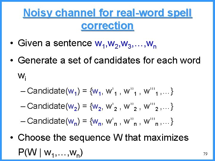 Noisy channel for real-word spell correction • Given a sentence w 1, w 2,