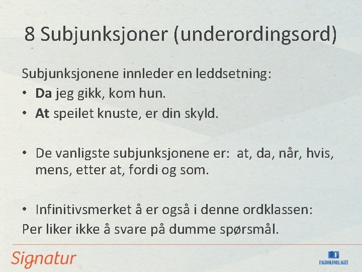 8 Subjunksjoner (underordingsord) Subjunksjonene innleder en leddsetning: • Da jeg gikk, kom hun. •