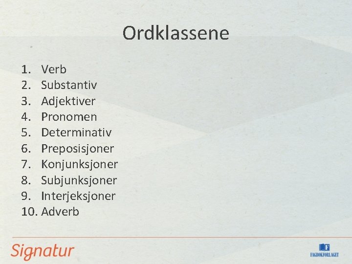 Ordklassene 1. Verb 2. Substantiv 3. Adjektiver 4. Pronomen 5. Determinativ 6. Preposisjoner 7.