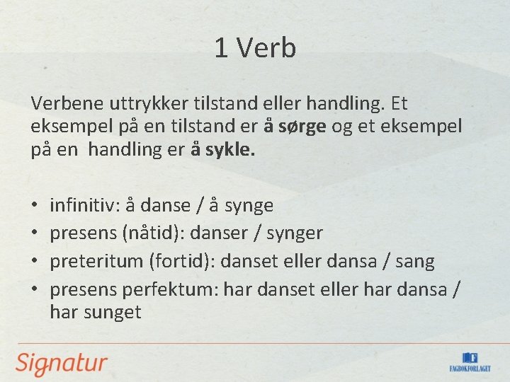 1 Verbene uttrykker tilstand eller handling. Et eksempel på en tilstand er å sørge