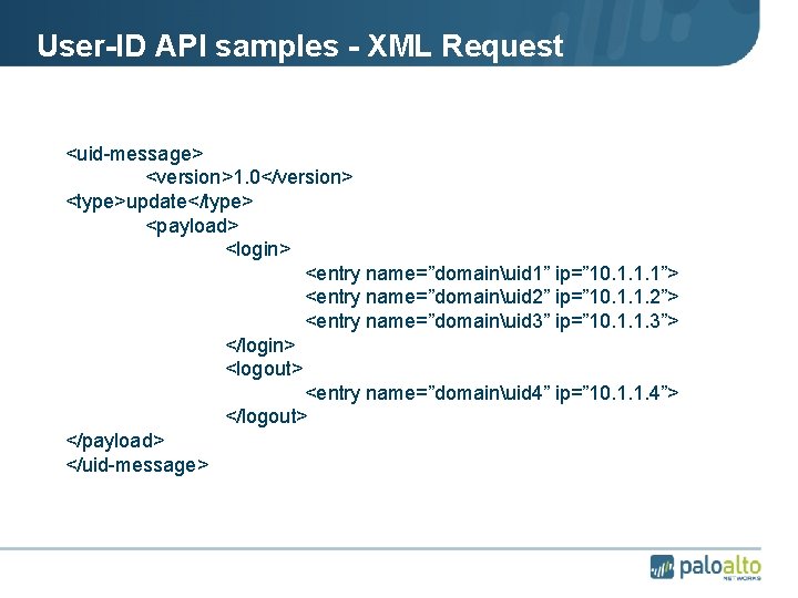 User-ID API samples - XML Request <uid-message> <version>1. 0</version> <type>update</type> <payload> <login> <entry name=”domainuid