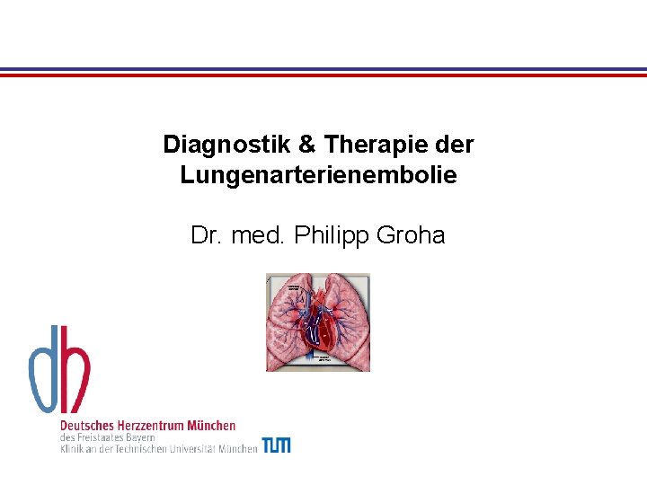 Diagnostik & Therapie der Lungenarterienembolie Dr. med. Philipp Groha 