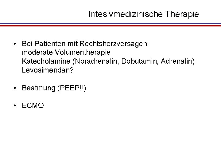 Intesivmedizinische Therapie • Bei Patienten mit Rechtsherzversagen: moderate Volumentherapie Katecholamine (Noradrenalin, Dobutamin, Adrenalin) Levosimendan?