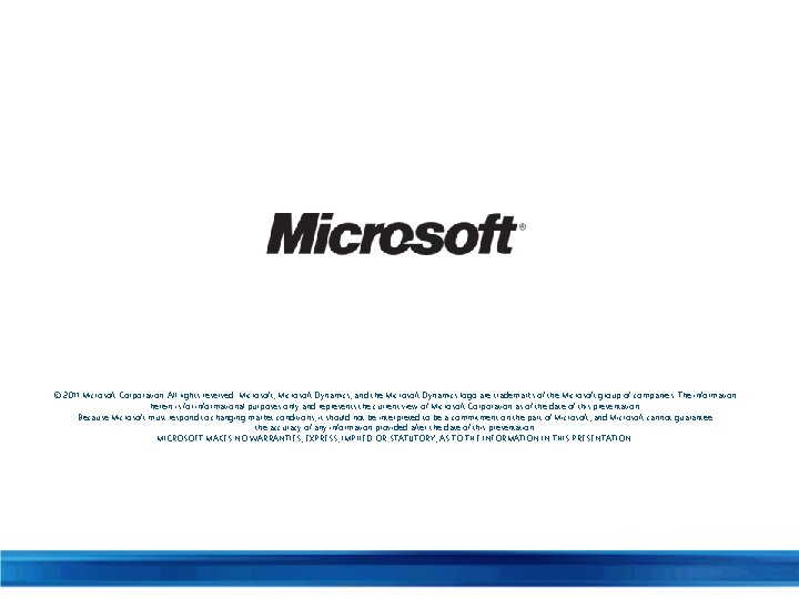 © 2011 Microsoft Corporation. All rights reserved. Microsoft, Microsoft Dynamics, and the Microsoft Dynamics
