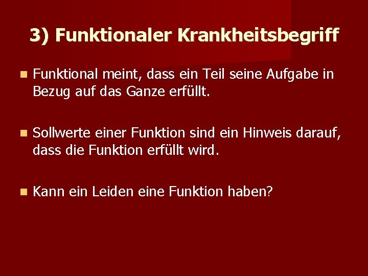 3) Funktionaler Krankheitsbegriff Funktional meint, dass ein Teil seine Aufgabe in Bezug auf das