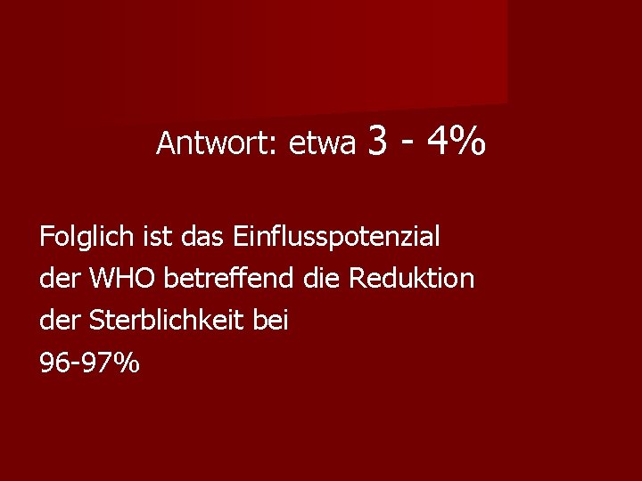 Antwort: etwa 3 - 4% Folglich ist das Einflusspotenzial der WHO betreffend die Reduktion