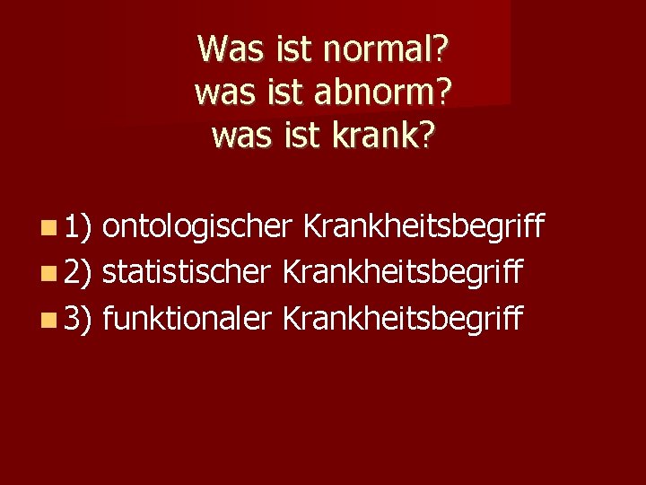 Was ist normal? was ist abnorm? was ist krank? 1) ontologischer Krankheitsbegriff 2) statistischer