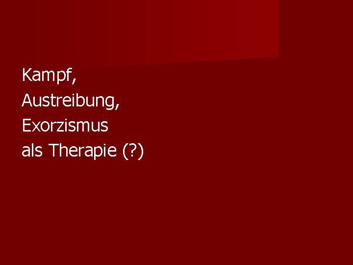 Kampf, Austreibung, Exorzismus als Therapie (? ) 