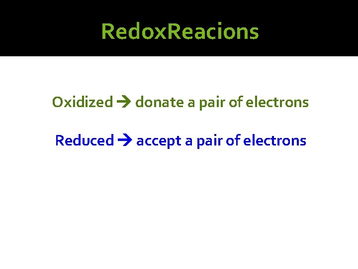 Redox. Reacions Oxidized donate a pair of electrons Reduced accept a pair of electrons