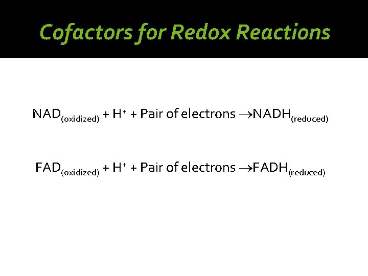 Cofactors for Redox Reactions NAD(oxidized) + H+ + Pair of electrons NADH(reduced) FAD(oxidized) +