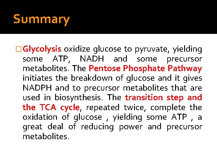 Summary �Glycolysis oxidize glucose to pyruvate, yielding some ATP, NADH and some precursor metabolites.