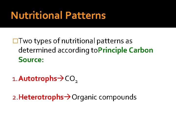 Nutritional Patterns �Two types of nutritional patterns as determined according to. Principle Carbon Source: