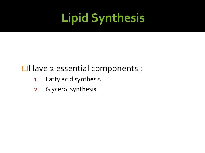 Lipid Synthesis �Have 2 essential components : 1. Fatty acid synthesis 2. Glycerol synthesis