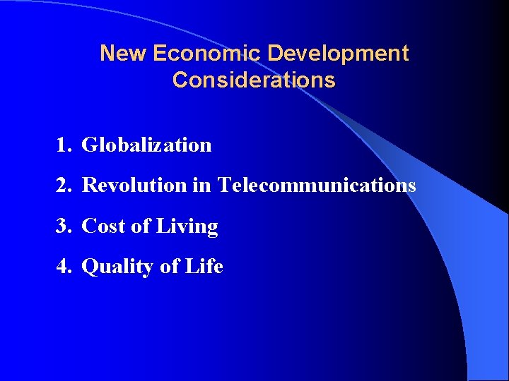 New Economic Development Considerations 1. Globalization 2. Revolution in Telecommunications 3. Cost of Living