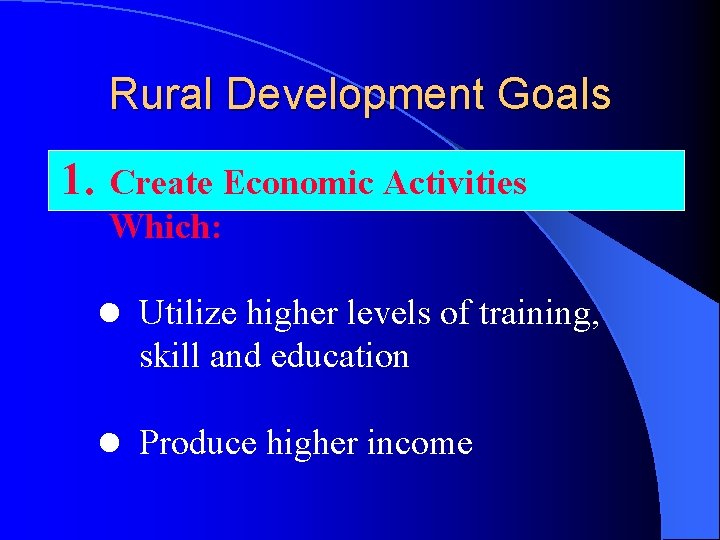 Rural Development Goals 1. Create Economic Activities Which: l Utilize higher levels of training,