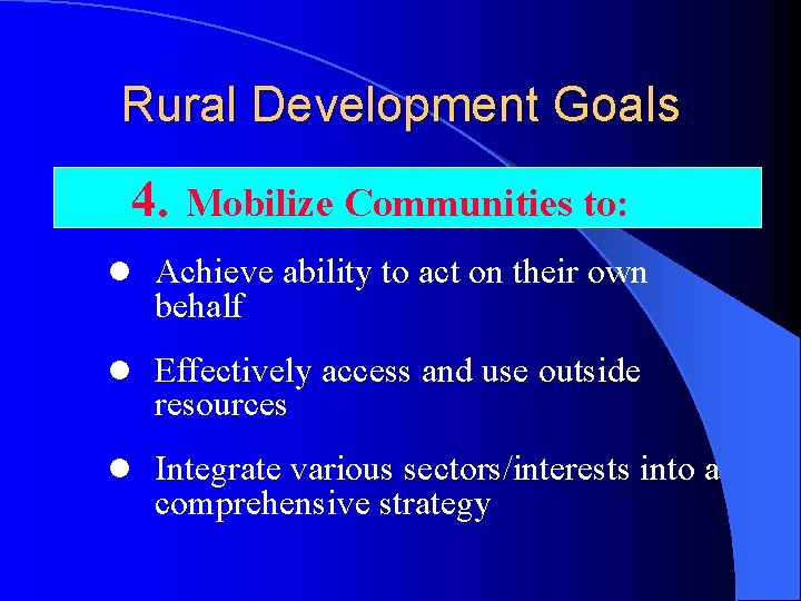 Rural Development Goals 4. Mobilize Communities to: l Achieve ability to act on their