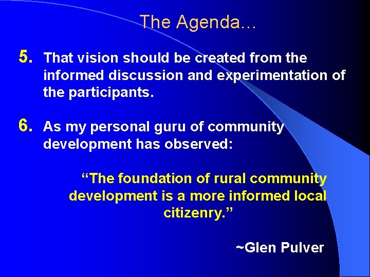 The Agenda… 5. That vision should be created from the informed discussion and experimentation