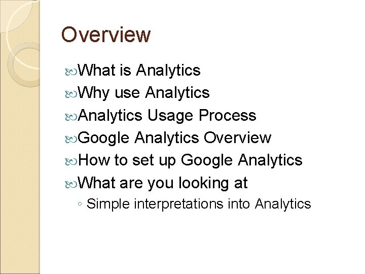 Overview What is Analytics Why use Analytics Usage Process Google Analytics Overview How to
