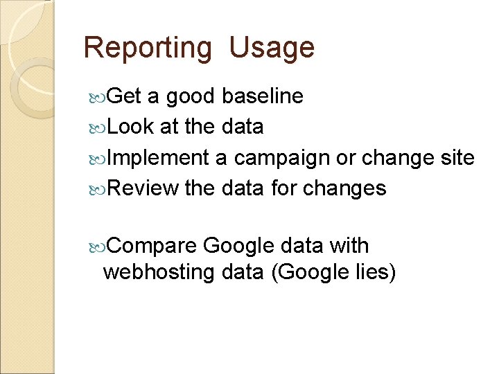 Reporting Usage Get a good baseline Look at the data Implement a campaign or