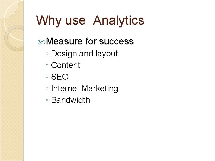 Why use Analytics Measure for success ◦ Design and layout ◦ Content ◦ SEO