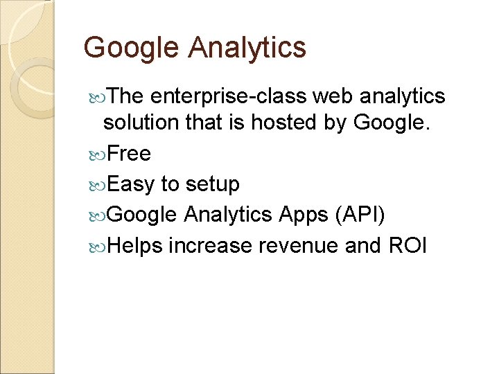 Google Analytics The enterprise-class web analytics solution that is hosted by Google. Free Easy