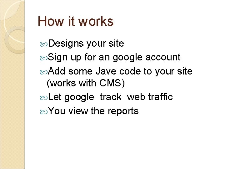 How it works Designs your site Sign up for an google account Add some