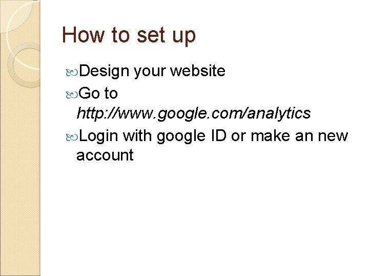 How to set up Design Go your website to http: //www. google. com/analytics Login