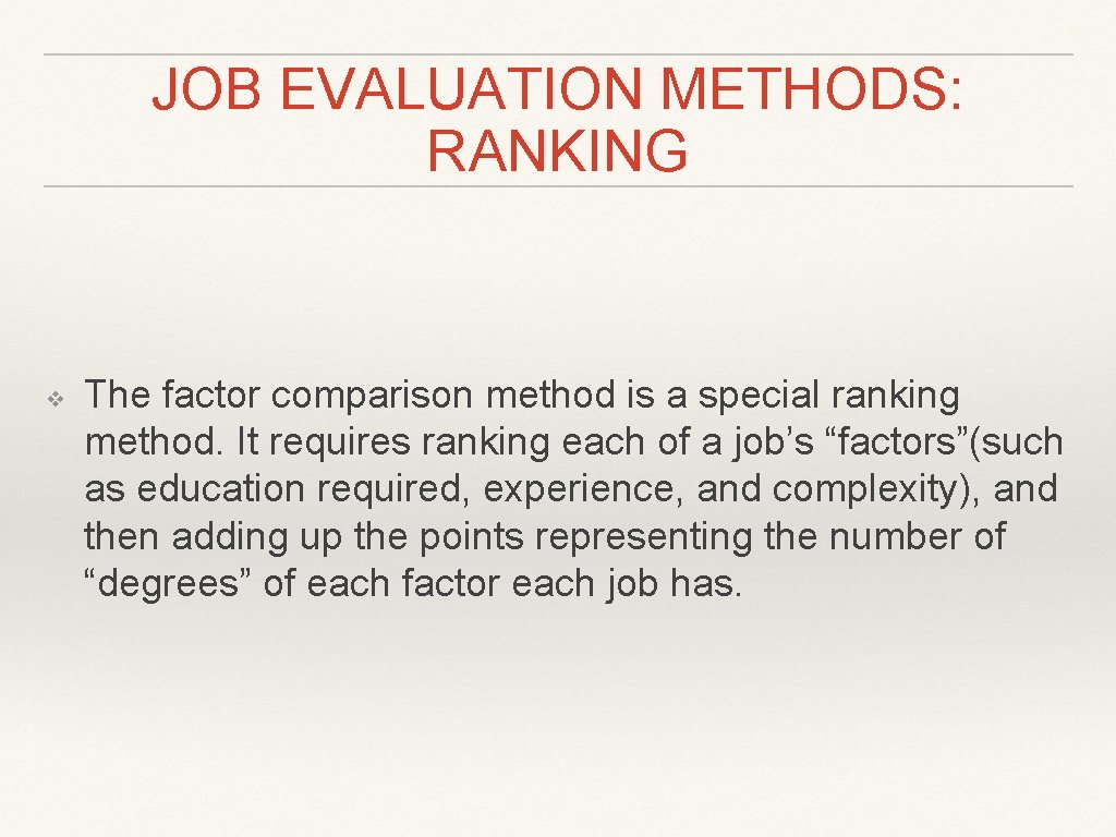 JOB EVALUATION METHODS: RANKING ❖ The factor comparison method is a special ranking method.