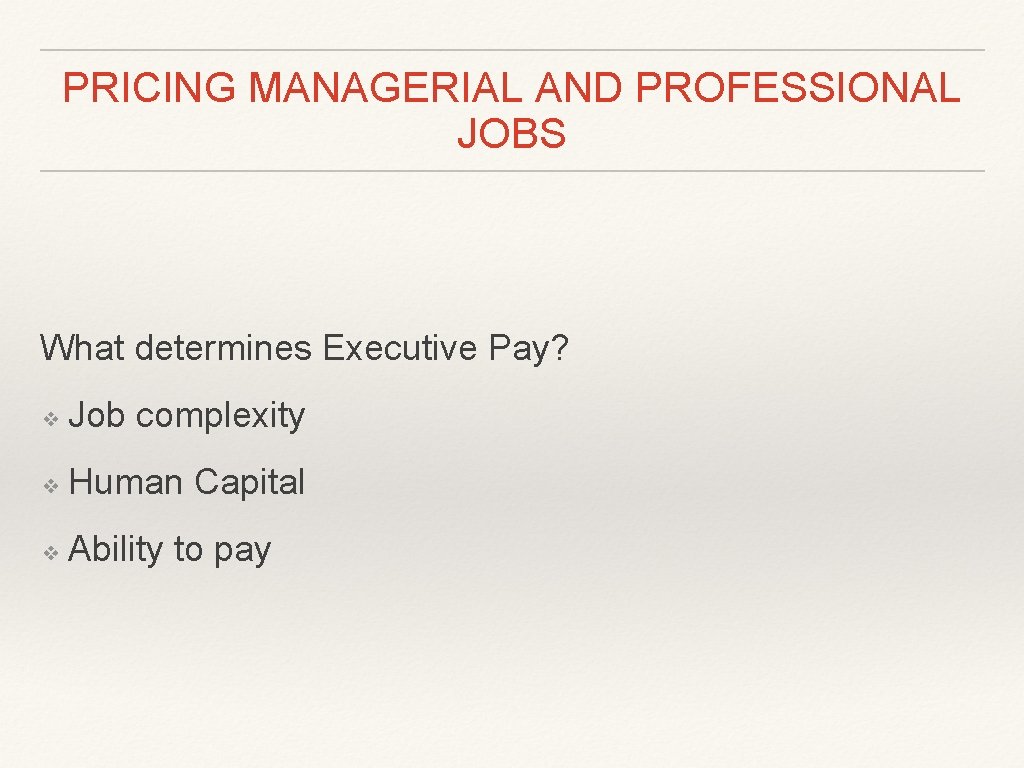 PRICING MANAGERIAL AND PROFESSIONAL JOBS What determines Executive Pay? ❖ Job complexity ❖ Human