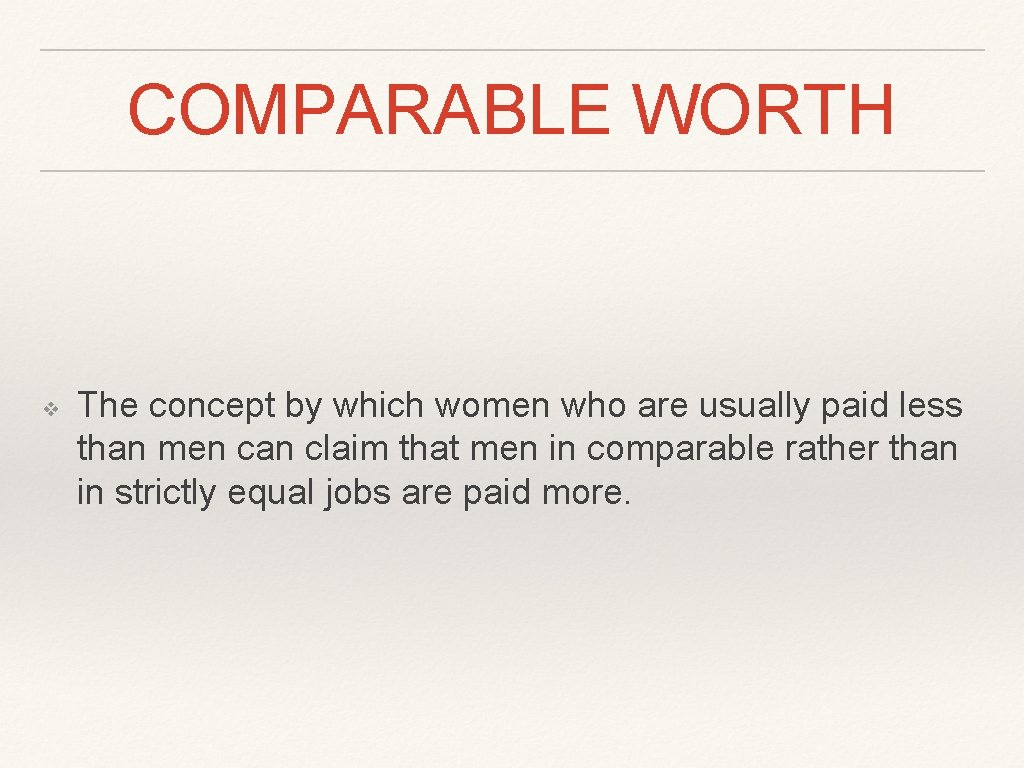 COMPARABLE WORTH ❖ The concept by which women who are usually paid less than