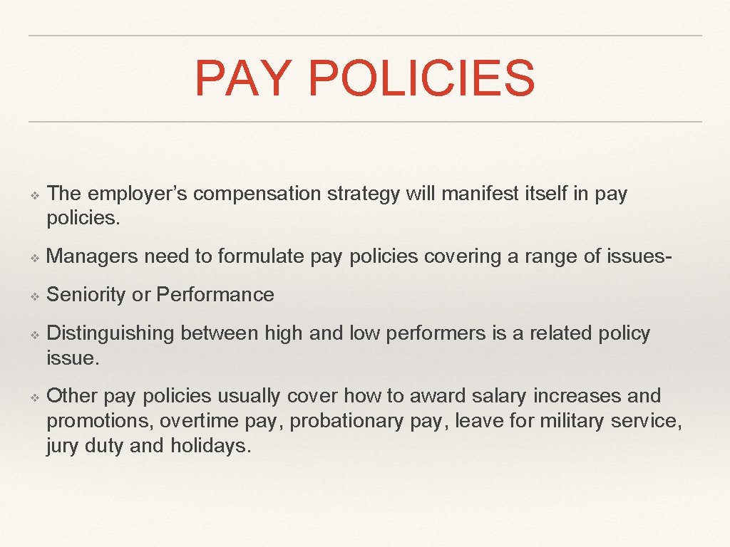 PAY POLICIES ❖ The employer’s compensation strategy will manifest itself in pay policies. ❖