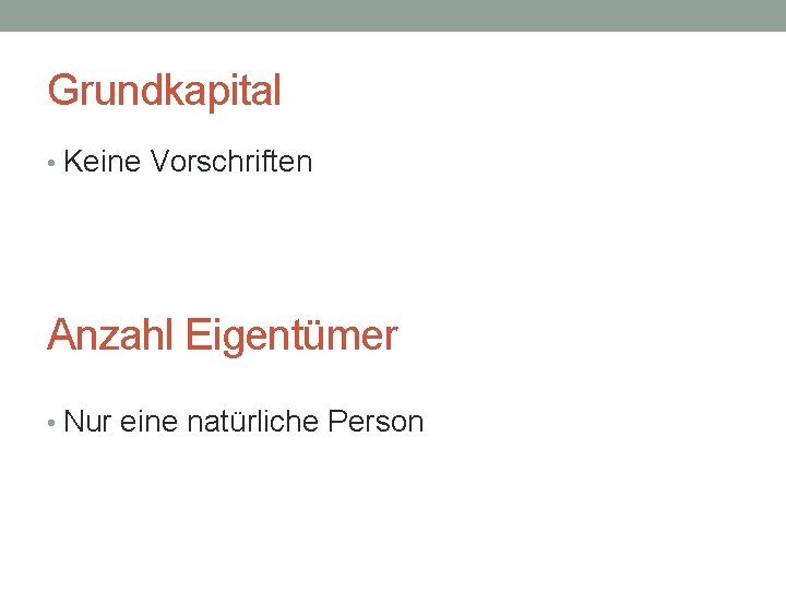 Grundkapital • Keine Vorschriften Anzahl Eigentümer • Nur eine natürliche Person 