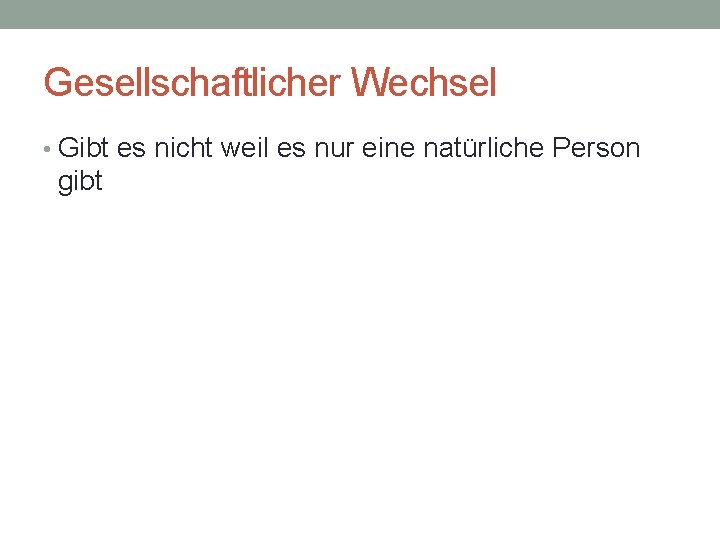 Gesellschaftlicher Wechsel • Gibt es nicht weil es nur eine natürliche Person gibt 