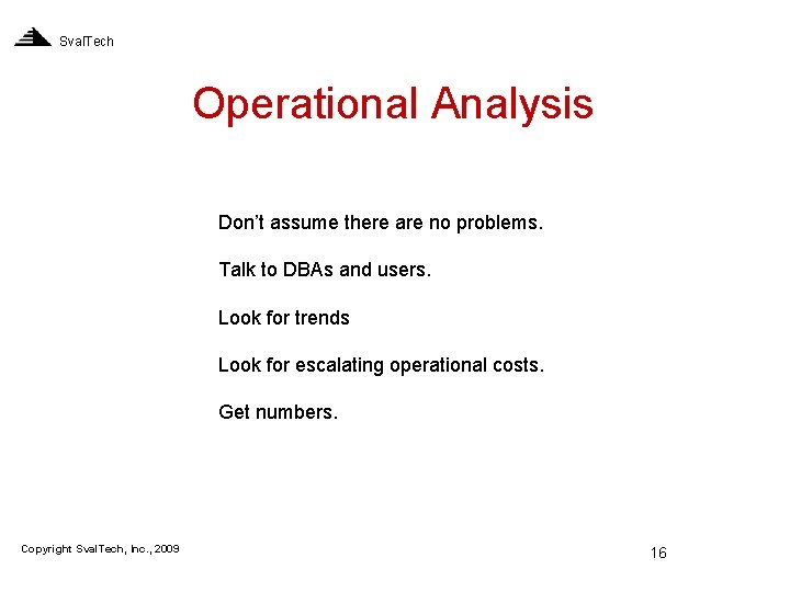 Sval. Tech Operational Analysis Don’t assume there are no problems. Talk to DBAs and
