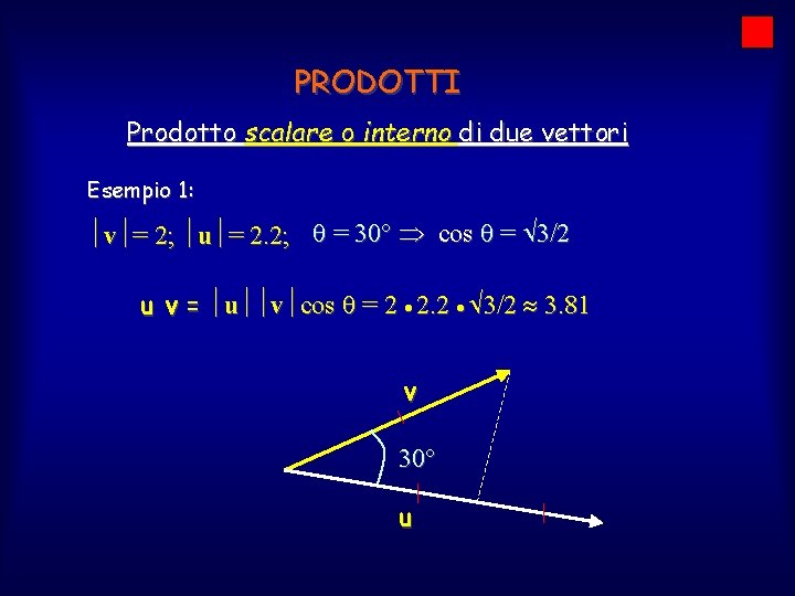 PRODOTTI Prodotto scalare o interno di due vettori Esempio 1: v = 2; u