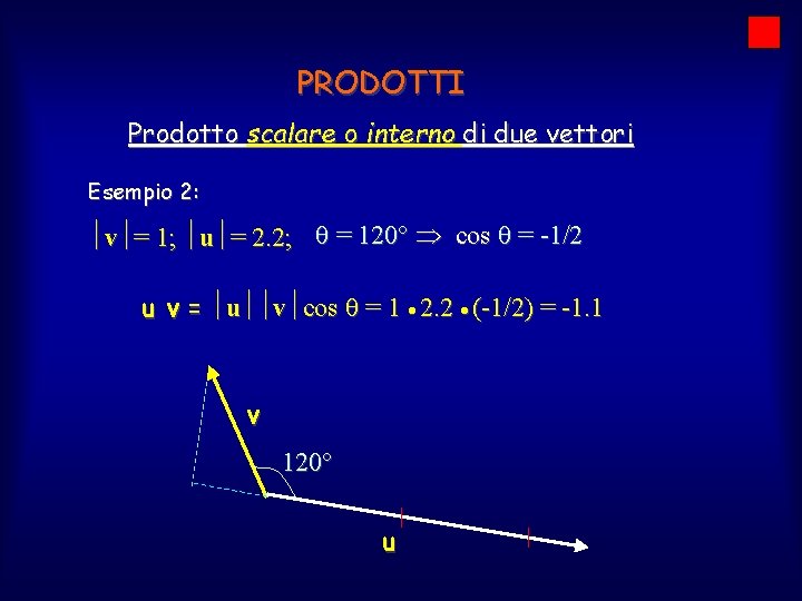 PRODOTTI Prodotto scalare o interno di due vettori Esempio 2: v = 1; u