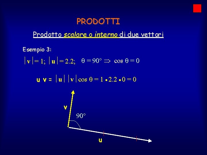 PRODOTTI Prodotto scalare o interno di due vettori Esempio 3: v = 1; u